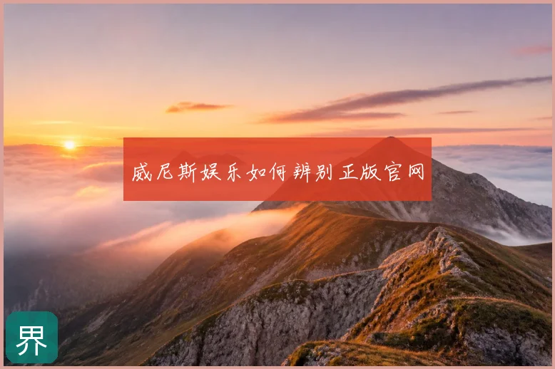 威尼斯娱乐如何辨别正版官网